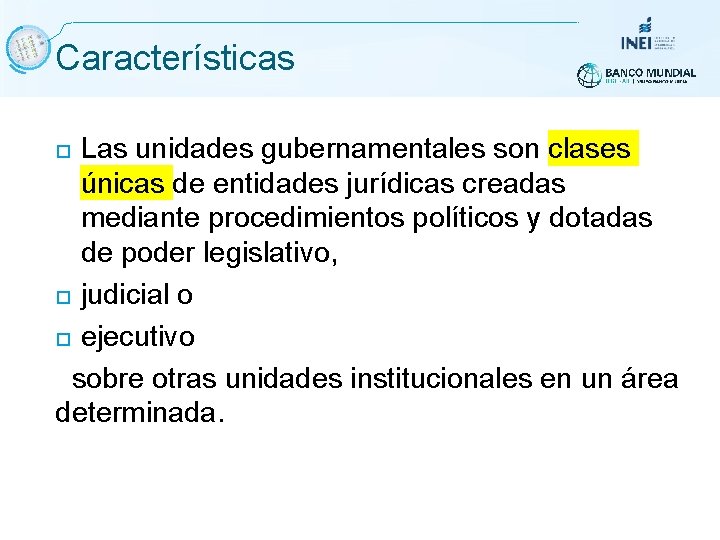 Características Las unidades gubernamentales son clases únicas de entidades jurídicas creadas mediante procedimientos políticos Características Las unidades gubernamentales son clases únicas de entidades jurídicas creadas mediante procedimientos políticos