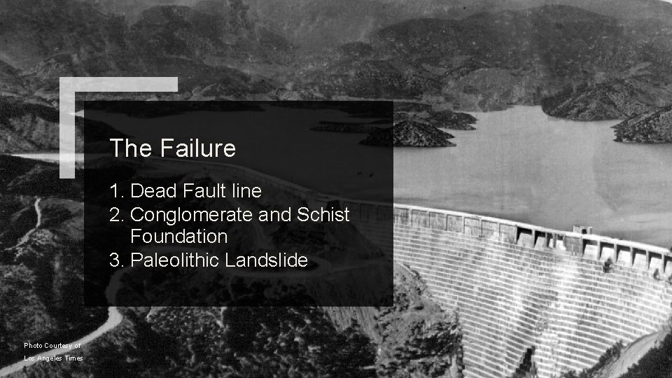 The Failure 1. Dead Fault line 2. Conglomerate and Schist Foundation 3. Paleolithic Landslide
