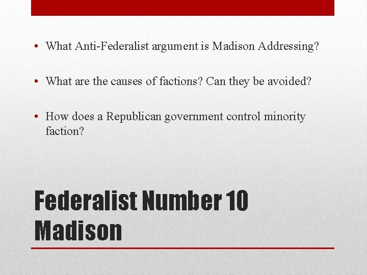  • What Anti-Federalist argument is Madison Addressing? • What are the causes of