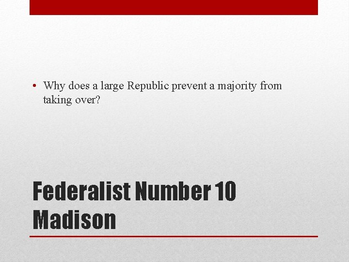 • Why does a large Republic prevent a majority from taking over? Federalist