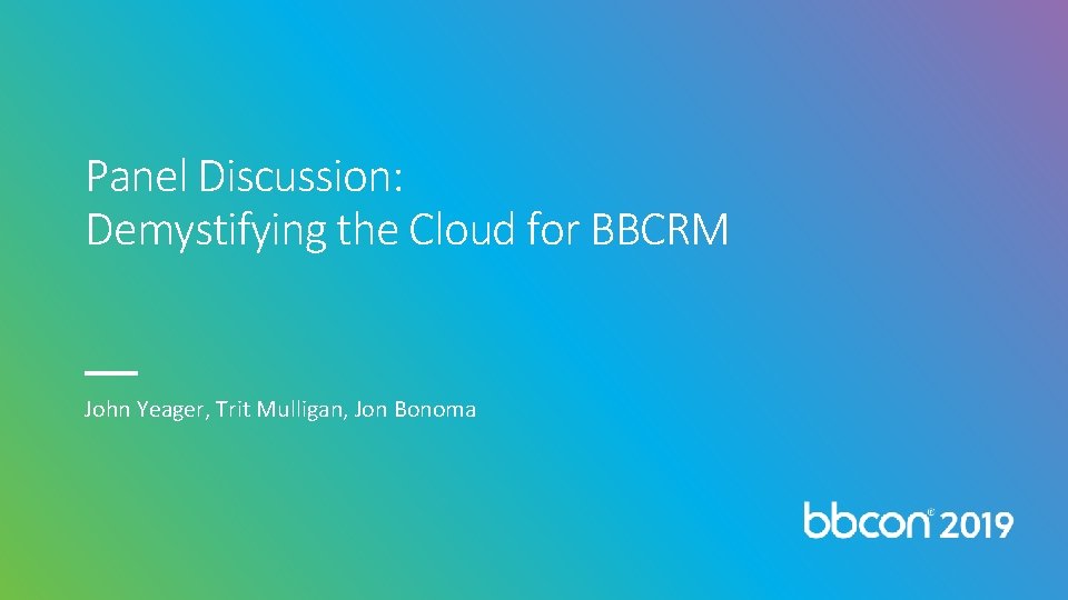 Panel Discussion: Demystifying the Cloud for BBCRM John Yeager, Trit Mulligan, Jon Bonoma 