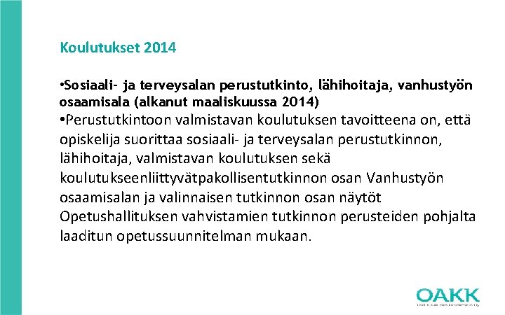 Koulutukset 2014 • Sosiaali- ja terveysalan perustutkinto, lähihoitaja, vanhustyön osaamisala (alkanut maaliskuussa 2014) •