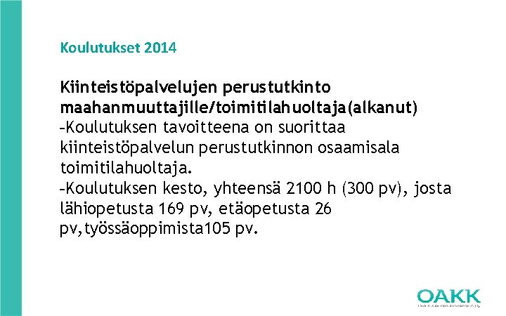 Koulutukset 2014 Kiinteistöpalvelujen perustutkinto maahanmuuttajille/toimitilahuoltaja(alkanut) -Koulutuksen tavoitteena on suorittaa kiinteistöpalvelun perustutkinnon osaamisala toimitilahuoltaja. -Koulutuksen