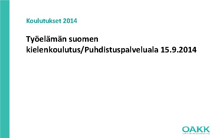 Koulutukset 2014 Työelämän suomen kielenkoulutus/Puhdistuspalveluala 15. 9. 2014 