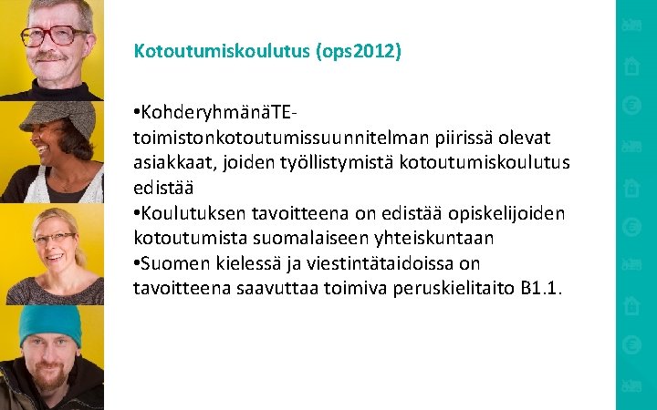 Kotoutumiskoulutus (ops 2012) • KohderyhmänäTEtoimistonkotoutumissuunnitelman piirissä olevat asiakkaat, joiden työllistymistä kotoutumiskoulutus edistää • Koulutuksen