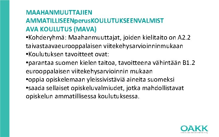 MAAHANMUUTTAJIEN AMMATILLISEENperus. KOULUTUKSEENVALMIST AVA KOULUTUS (MAVA) • Kohderyhmä: Maahanmuuttajat, joiden kielitaito on A 2.