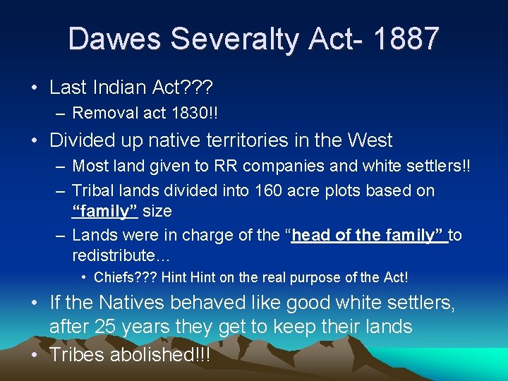 Dawes Severalty Act- 1887 • Last Indian Act? ? ? – Removal act 1830!!