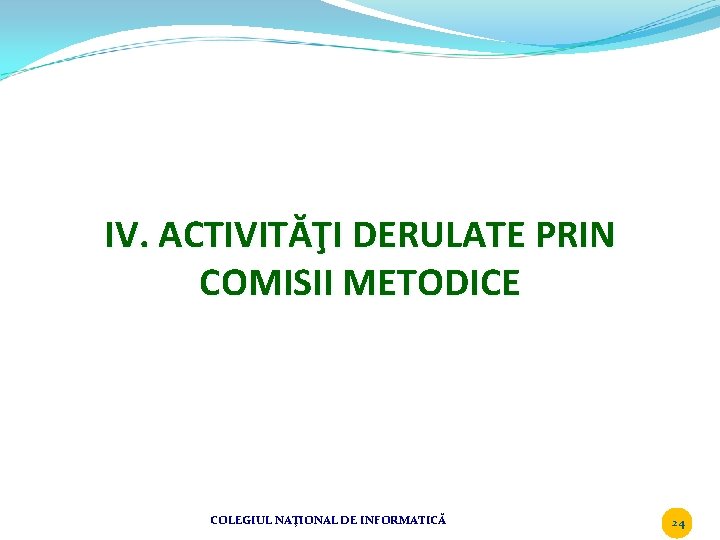 IV. ACTIVITĂŢI DERULATE PRIN COMISII METODICE COLEGIUL NAŢIONAL DE INFORMATICĂ 24 