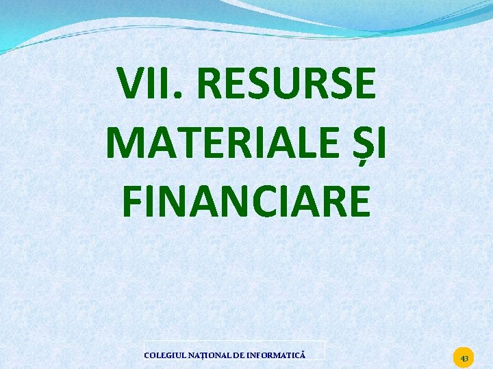 VII. RESURSE MATERIALE ȘI FINANCIARE COLEGIUL NAŢIONAL DE INFORMATICĂ 43 
