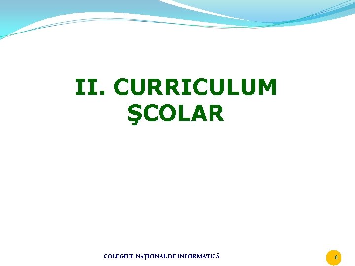 II. CURRICULUM ŞCOLAR COLEGIUL NAŢIONAL DE INFORMATICĂ 6 