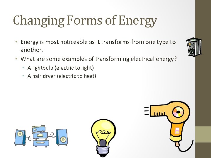 Changing Forms of Energy • Energy is most noticeable as it transforms from one Changing Forms of Energy • Energy is most noticeable as it transforms from one
