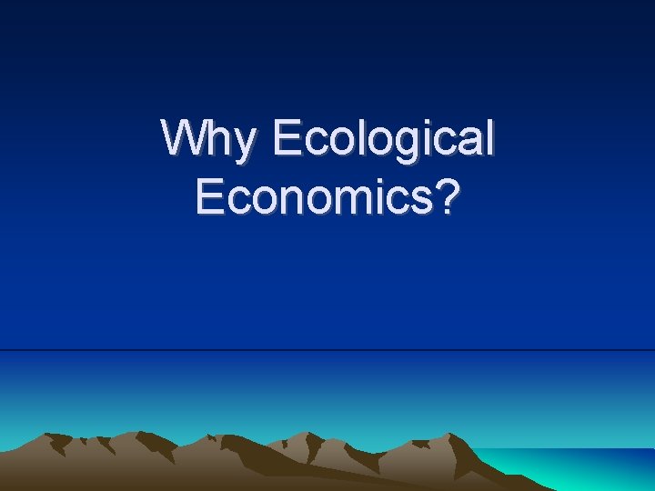 Why Ecological Economics? 