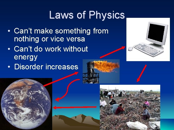 Laws of Physics • Can’t make something from nothing or vice versa • Can’t