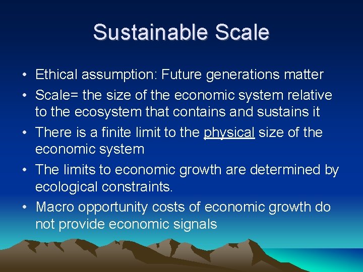 Sustainable Scale • Ethical assumption: Future generations matter • Scale= the size of the