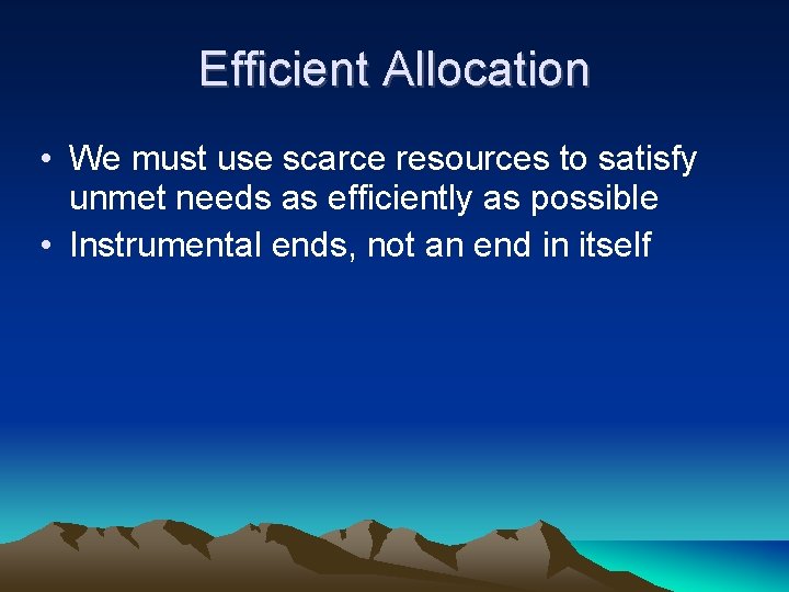 Efficient Allocation • We must use scarce resources to satisfy unmet needs as efficiently