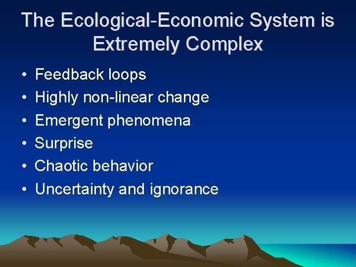 The Ecological-Economic System is Extremely Complex • • • Feedback loops Highly non-linear change