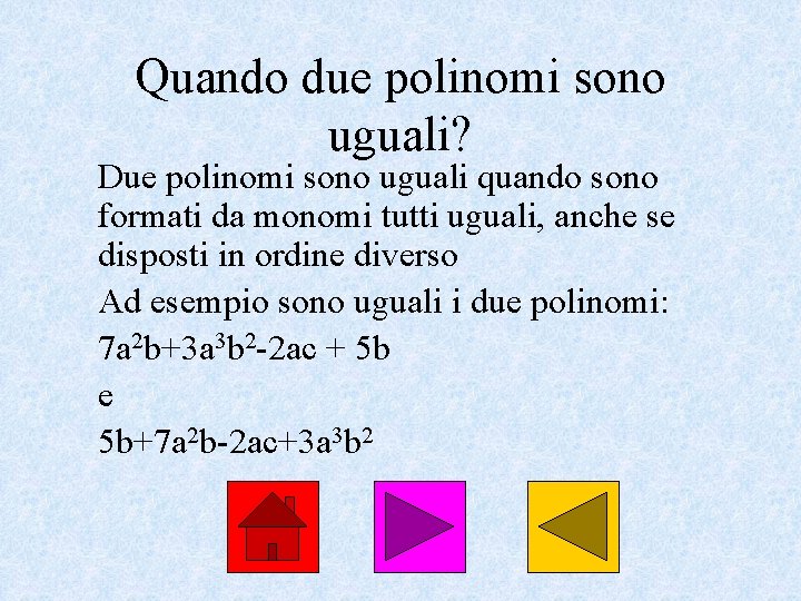 Quando due polinomi sono uguali? Due polinomi sono uguali quando sono formati da monomi