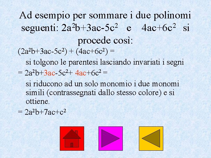 Ad esempio per sommare i due polinomi seguenti: 2 a 2 b+3 ac-5 c