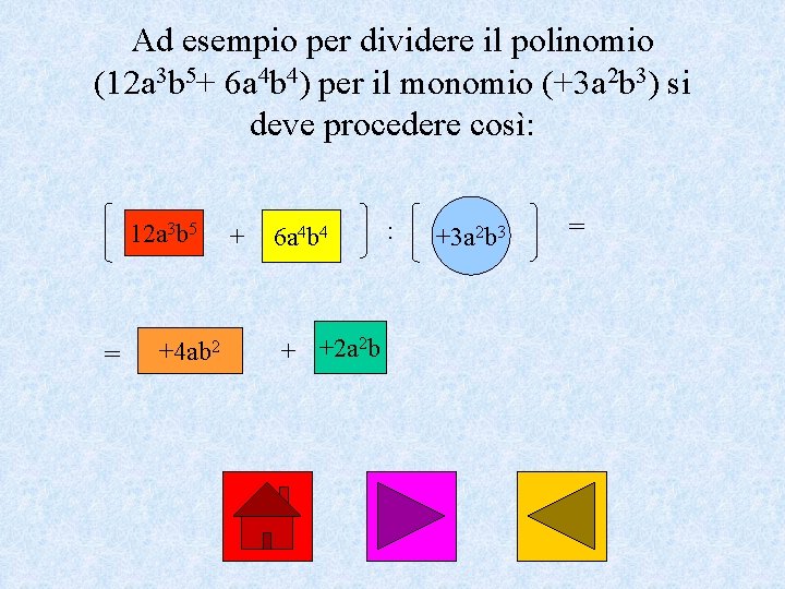 Ad esempio per dividere il polinomio (12 a 3 b 5+ 6 a 4