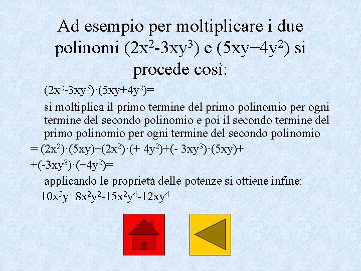 Ad esempio per moltiplicare i due polinomi (2 x 2 -3 xy 3) e