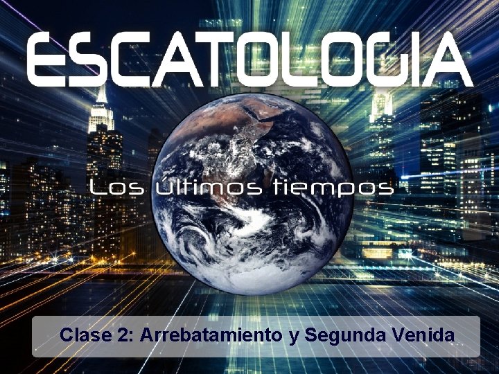 Clase 2: Arrebatamiento y Segunda Venida 