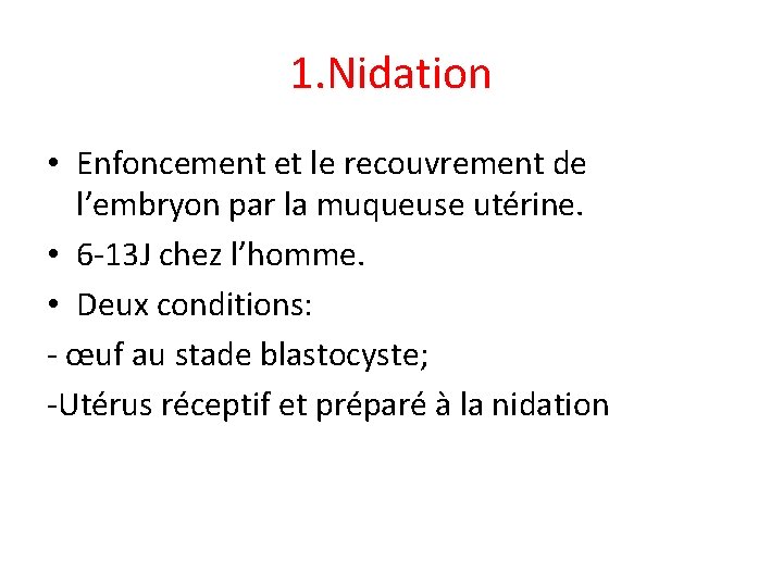 1. Nidation • Enfoncement et le recouvrement de l’embryon par la muqueuse utérine. •