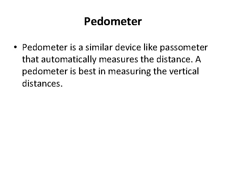 Pedometer • Pedometer is a similar device like passometer that automatically measures the distance.