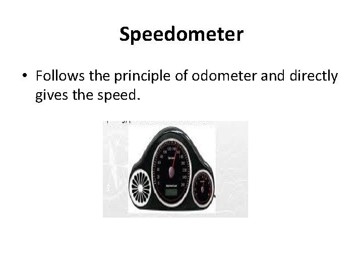 Speedometer • Follows the principle of odometer and directly gives the speed. 