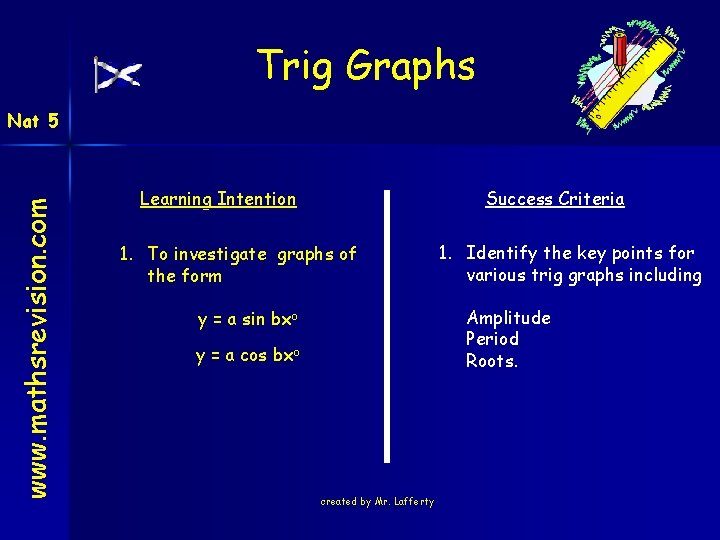 Trig Graphs www. mathsrevision. com Nat 5 Learning Intention Success Criteria 1. To investigate