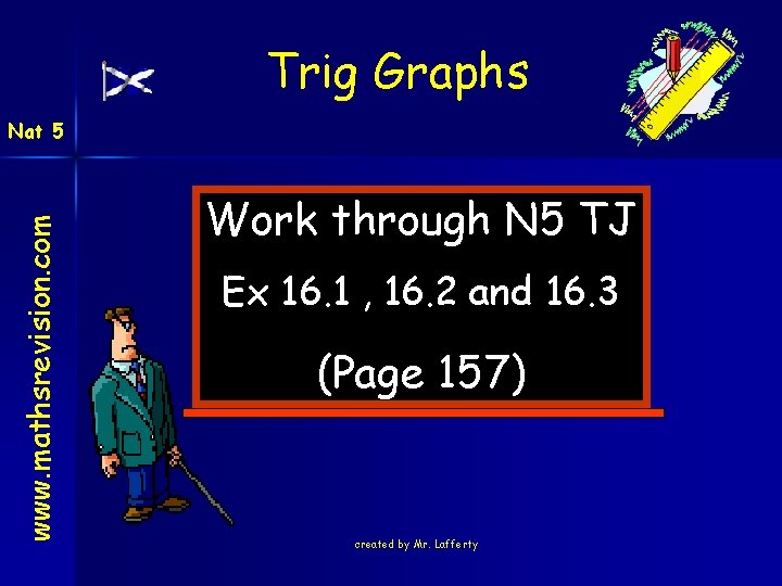 Trig Graphs www. mathsrevision. com Nat 5 Work through N 5 TJ Ex 16.