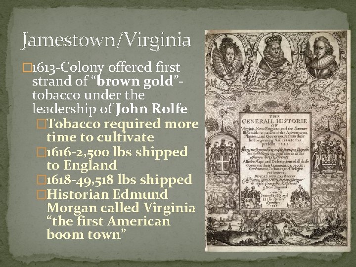Jamestown/Virginia � 1613 -Colony offered first strand of “brown gold”tobacco under the leadership of