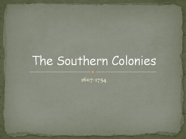 The Southern Colonies 1607 -1754 