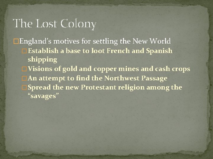 The Lost Colony �England’s motives for settling the New World � Establish a base