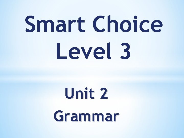 Smart Choice Level 3 Unit 2 Grammar 