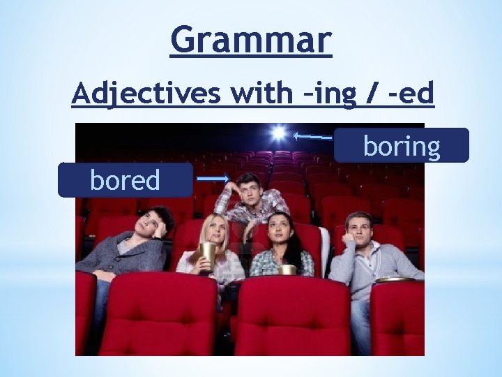 Grammar Adjectives with –ing / -ed boring bored 