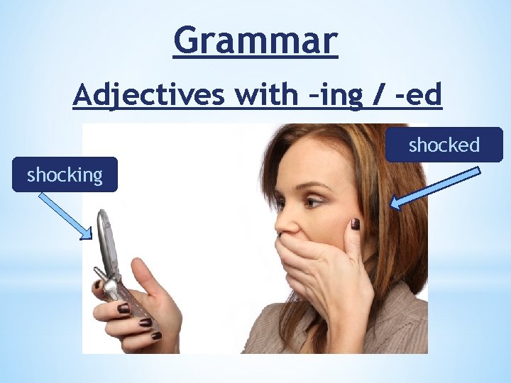 Grammar Adjectives with –ing / -ed shocking 