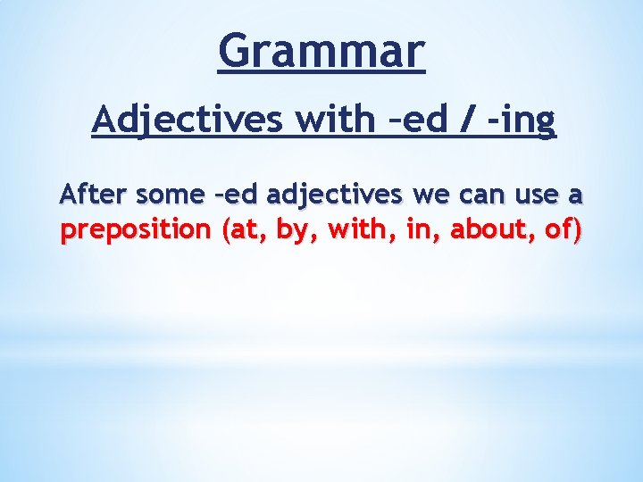 Grammar Adjectives with –ed / -ing After some –ed adjectives we can use a