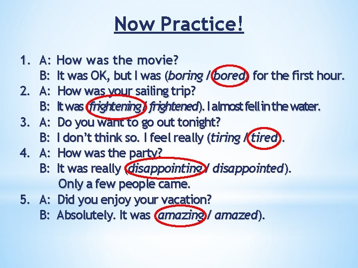 Now Practice! 1. A: How was the movie? B: It was OK, but I