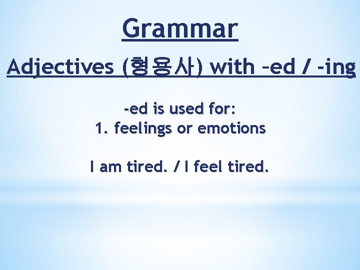 Grammar Adjectives (형용사) with –ed / -ing -ed is used for: 1. feelings or