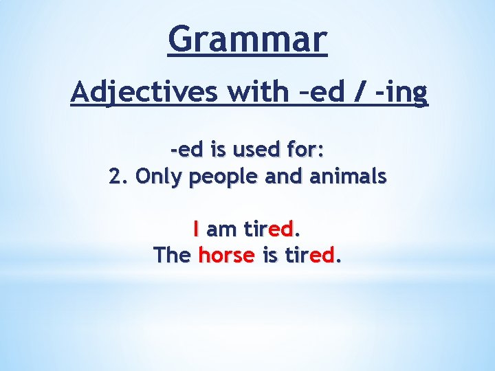 Grammar Adjectives with –ed / -ing -ed is used for: 2. Only people and