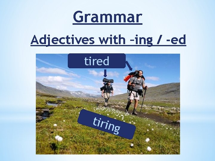 Grammar Adjectives with –ing / -ed tirin g 