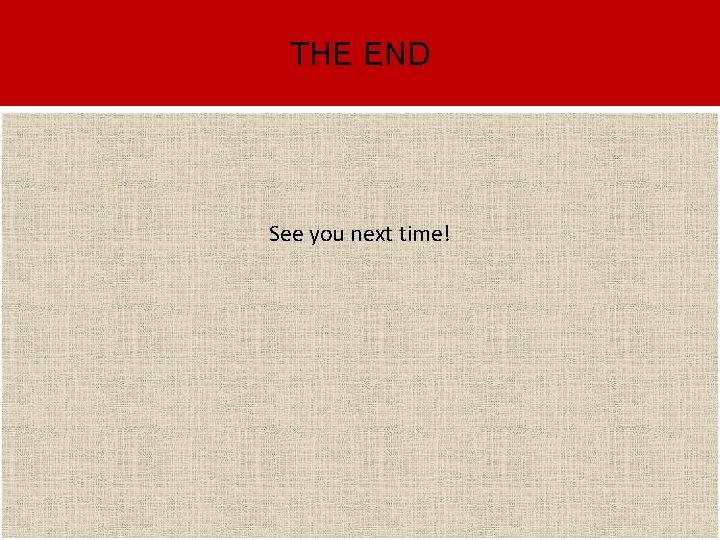 THE END See you next time! 