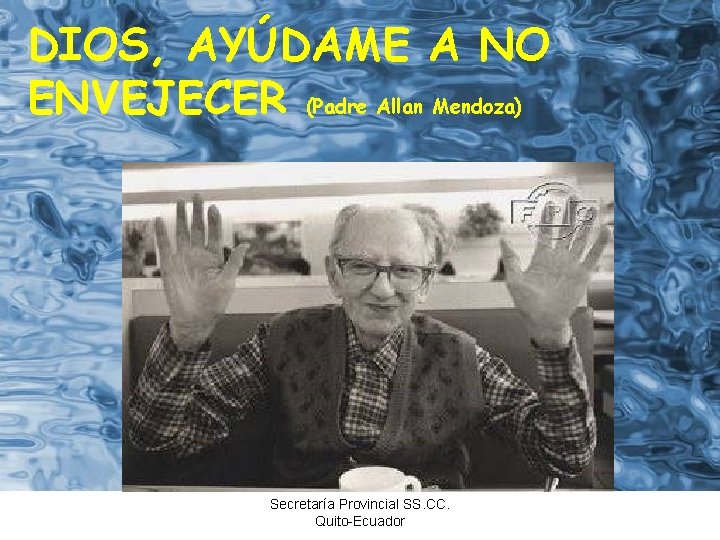 DIOS, AYÚDAME A NO ENVEJECER (Padre Allan Mendoza) Secretaría Provincial SS. CC. Quito-Ecuador 