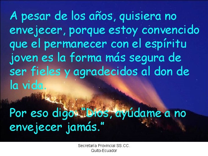 A pesar de los años, quisiera no envejecer, porque estoy convencido que el permanecer