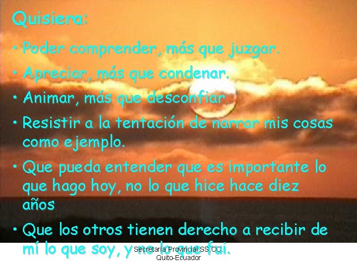 Quisiera: • Poder comprender, más que juzgar. • Apreciar, más que condenar. • Animar,