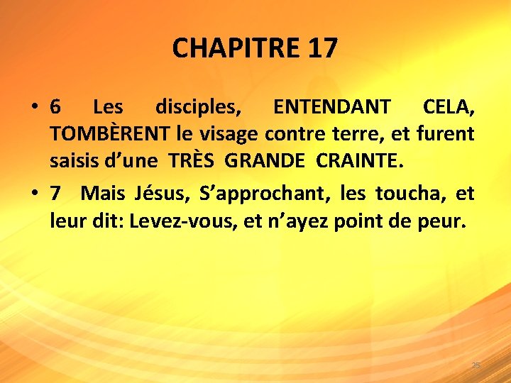CHAPITRE 17 • 6 Les disciples, ENTENDANT CELA, TOMBÈRENT le visage contre terre, et