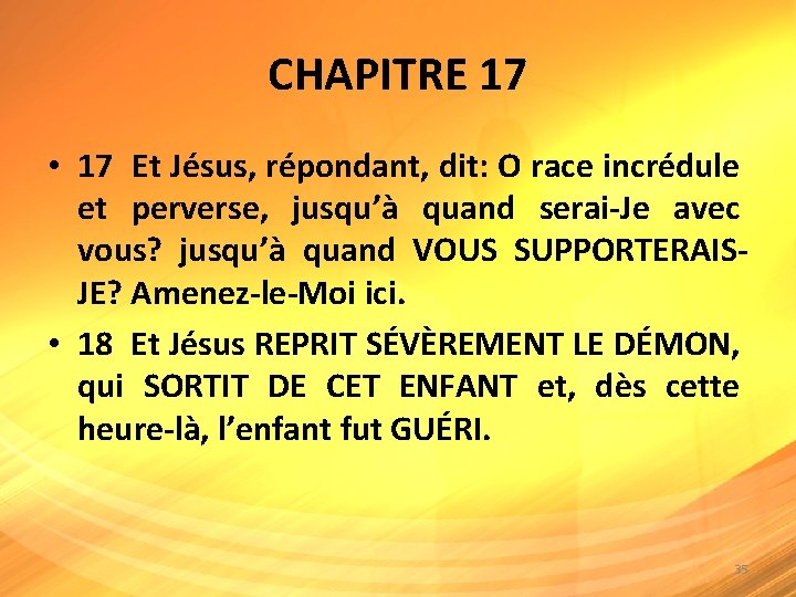 CHAPITRE 17 • 17 Et Jésus, répondant, dit: O race incrédule et perverse, jusqu’à