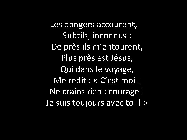 Les dangers accourent, Subtils, inconnus : De près ils m’entourent, Plus près est Jésus,