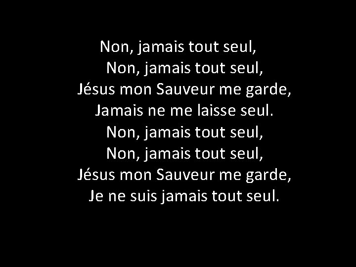 Non, jamais tout seul, Jésus mon Sauveur me garde, Jamais ne me laisse seul.