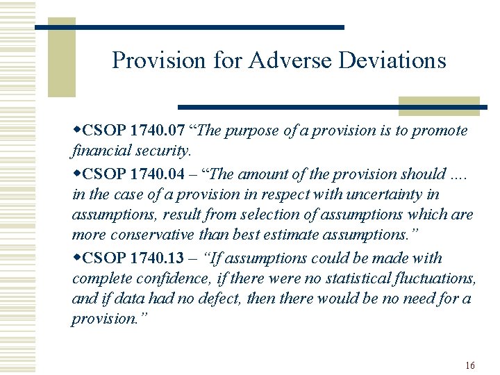 Provision for Adverse Deviations w. CSOP 1740. 07 “The purpose of a provision is